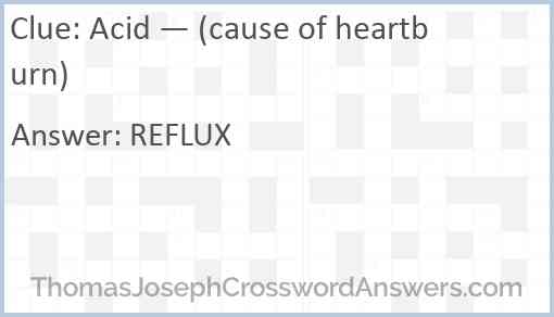 Acid — (cause of heartburn) Answer