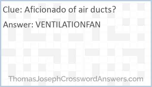 Aficionado of air ducts? Answer