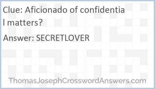 Aficionado of confidential matters? Answer