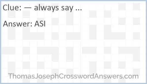 “— always say ...” Answer