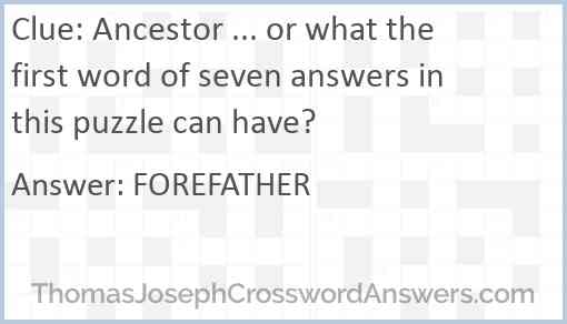 Ancestor ... or what the first word of seven answers in this puzzle can have? Answer
