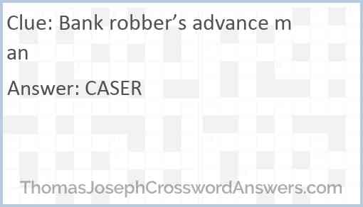 Bank robber’s advance man Answer