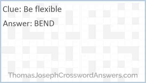 Be flexible Answer