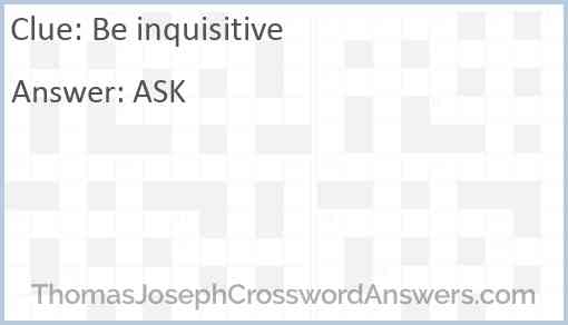 Be inquisitive Answer
