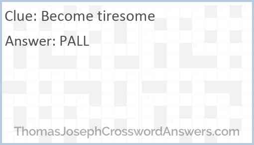 Become tiresome Answer