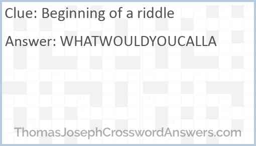 Beginning of a riddle Answer
