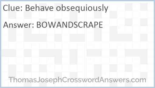 Behave obsequiously Answer