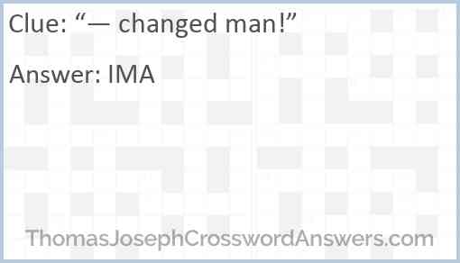“— changed man!” Answer