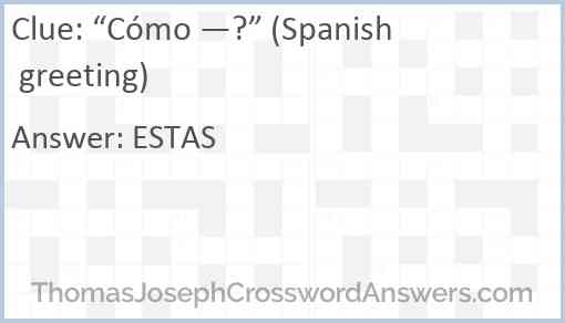 “Cómo —?” (Spanish greeting) Answer