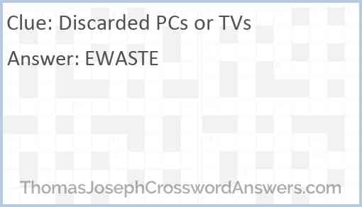 Discarded PCs or TVs Answer