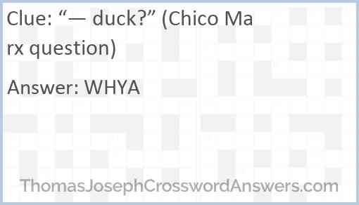 “— duck?” (Chico Marx question) Answer