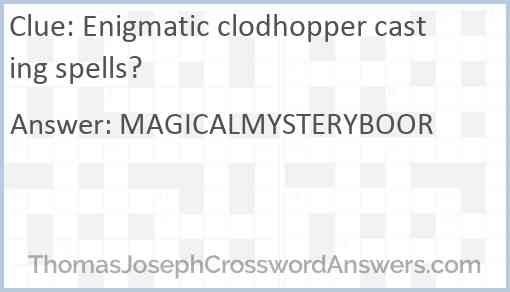 Enigmatic clodhopper casting spells? Answer