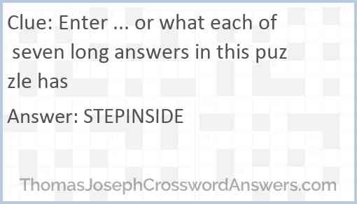 Enter ... or what each of seven long answers in this puzzle has Answer