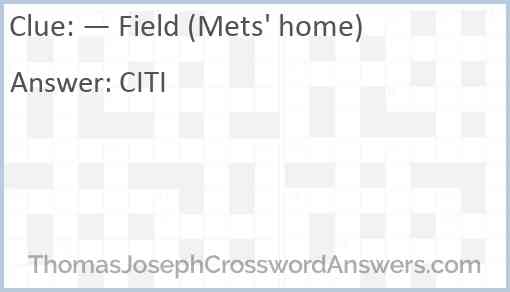— Field (Mets’ home) Answer
