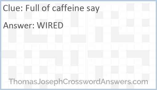 Full of caffeine say Answer