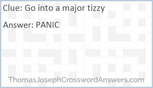 Go into a major tizzy Answer