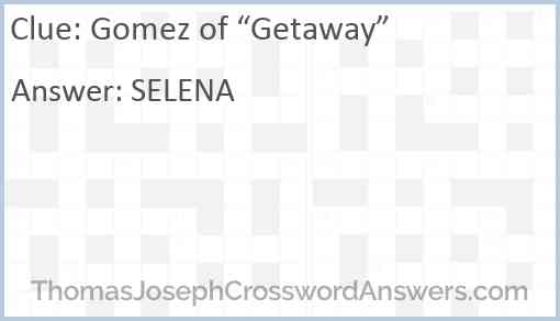 Gomez of “Getaway” Answer