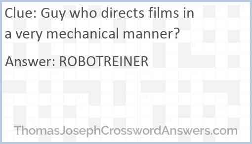 Guy who directs films in a very mechanical manner? Answer