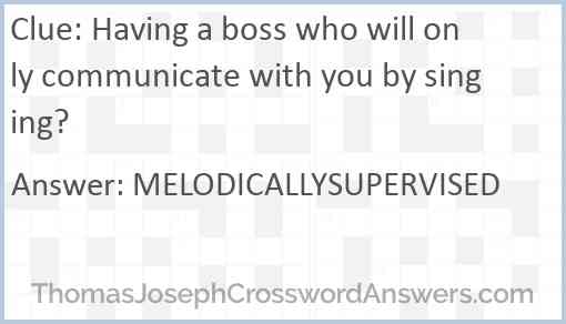 Having a boss who will only communicate with you by singing? Answer