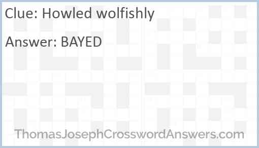 Howled wolfishly Answer