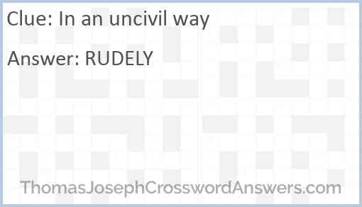 In an uncivil way Answer