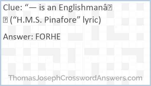 “— is an Englishman” (“H.M.S. Pinafore” lyric) Answer