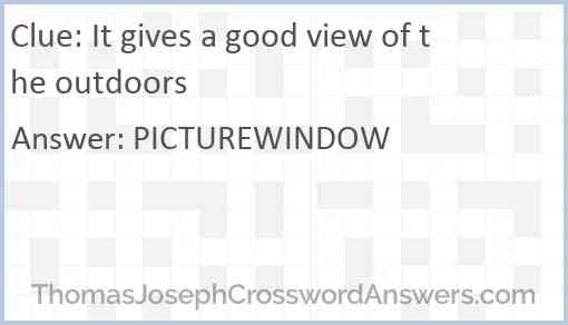 It gives a good view of the outdoors Answer