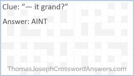 “— it grand?” Answer