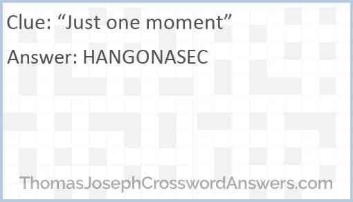 “Just one moment” Answer