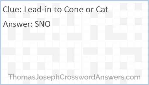 Lead-in to Cone or Cat Answer