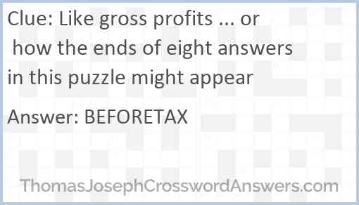 Like gross profits ... or how the ends of eight answers in this puzzle might appear Answer