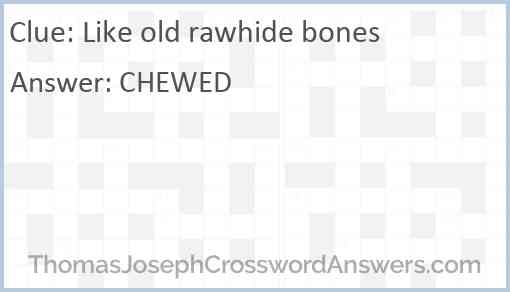 Like old rawhide bones Answer