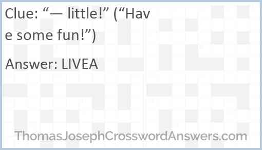 “— little!” (“Have some fun!”) Answer