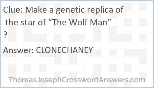 Make a genetic replica of the star of “The Wolf Man”? Answer