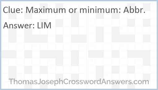 Maximum or minimum: Abbr. Answer