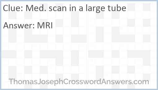 Med. scan in a large tube Answer