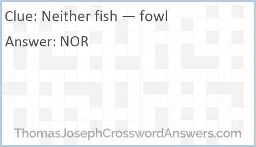 Neither fish — fowl Answer