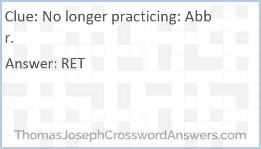 No longer practicing: Abbr. Answer