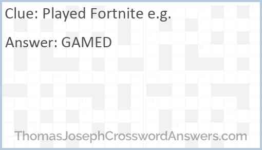 Played Fortnite e.g. Answer