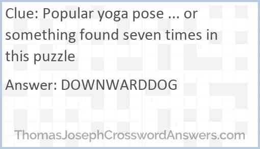 Popular yoga pose ... or something found seven times in this puzzle Answer