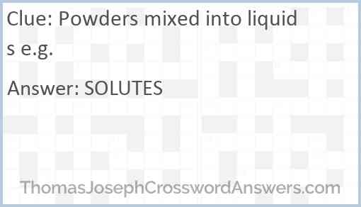 Powders mixed into liquids e.g. Answer