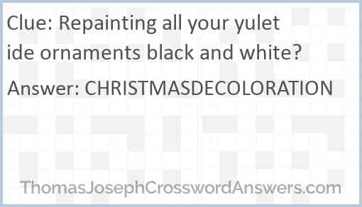 Repainting all your yuletide ornaments black and white? Answer