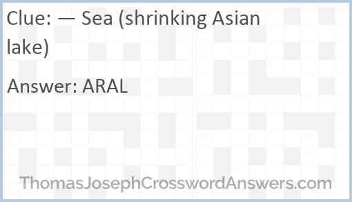 — Sea (shrinking Asian lake) Answer
