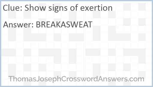 Show signs of exertion Answer