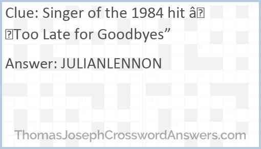 Singer of the 1984 hit “Too Late for Goodbyes” Answer