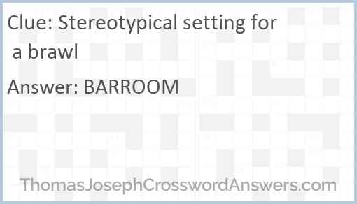 Stereotypical setting for a brawl Answer