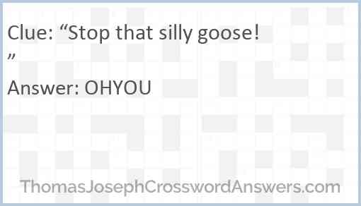“Stop that silly goose!” Answer