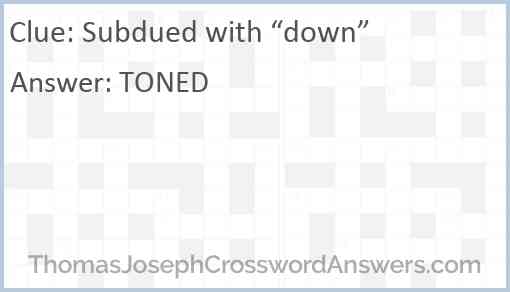Subdued with “down” Answer