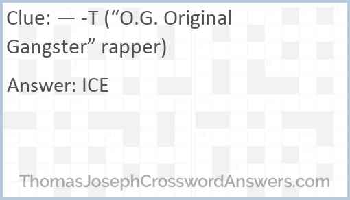 — -T (“O.G. Original Gangster” rapper) Answer
