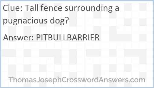 Tall fence surrounding a pugnacious dog? Answer